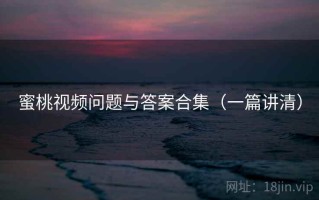 蜜桃视频问题与答案合集（一篇讲清）