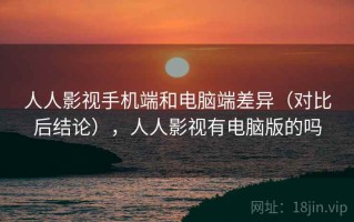 人人影视手机端和电脑端差异（对比后结论），人人影视有电脑版的吗