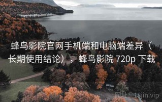 蜂鸟影院官网手机端和电脑端差异（长期使用结论），蜂鸟影院 720p 下载