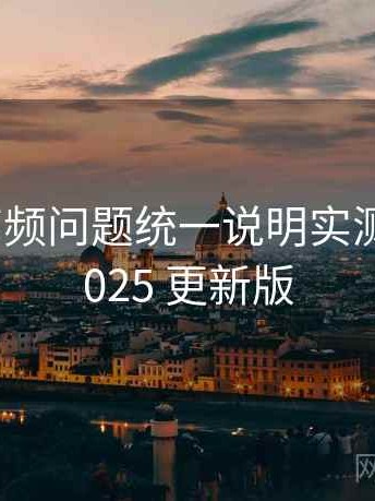 黑料网高频问题统一说明实测结果：2025 更新版