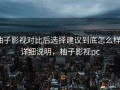 柚子影视对比后选择建议到底怎么样？详细说明，柚子影视pc