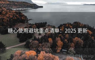 糖心使用避坑重点清单：2025 更新
