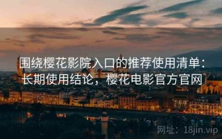 围绕樱花影院入口的推荐使用清单：长期使用结论，樱花电影官方官网