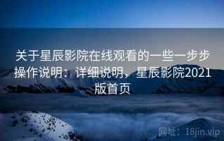 关于星辰影院在线观看的一些一步步操作说明：详细说明，星辰影院2021版首页