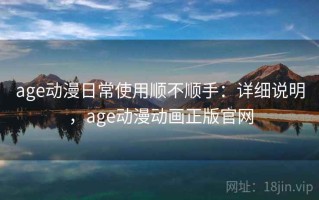 age动漫日常使用顺不顺手：详细说明，age动漫动画正版官网
