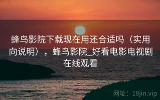 蜂鸟影院下载现在用还合适吗（实用向说明），蜂鸟影院_好看电影电视剧在线观看