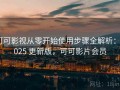 可可影视从零开始使用步骤全解析：2025 更新版，可可影片会员