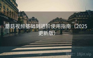 蘑菇视频基础到进阶使用指南（2025 更新版）