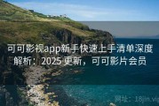 可可影视app新手快速上手清单深度解析：2025 更新，可可影片会员