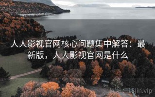 人人影视官网核心问题集中解答：最新版，人人影视官网是什么