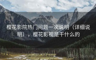 樱花影院热门问题一次说明（详细说明），樱花影视是干什么的