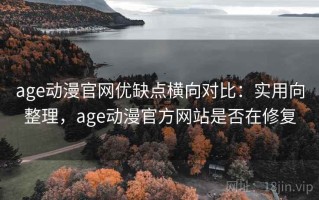 age动漫官网优缺点横向对比：实用向整理，age动漫官方网站是否在修复