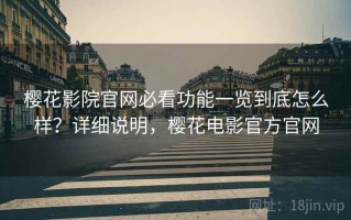 樱花影院官网必看功能一览到底怎么样？详细说明，樱花电影官方官网